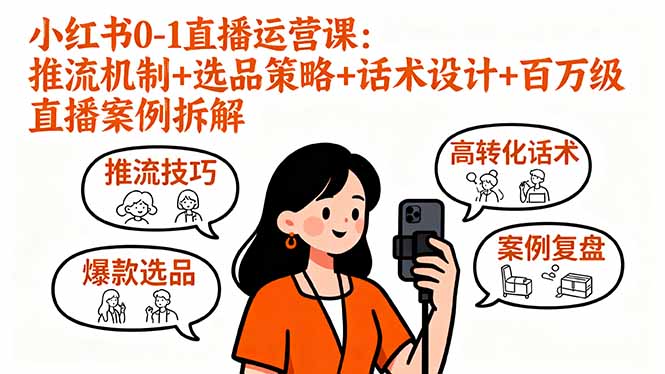 小红书0-1直播运营课：推流机制+选品策略+话术设计+百万级直播案例拆解-鑫梵淘