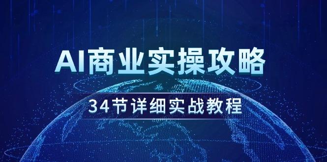 (9421期)AI商业实操攻略，34节详细实战教程！-鑫梵淘