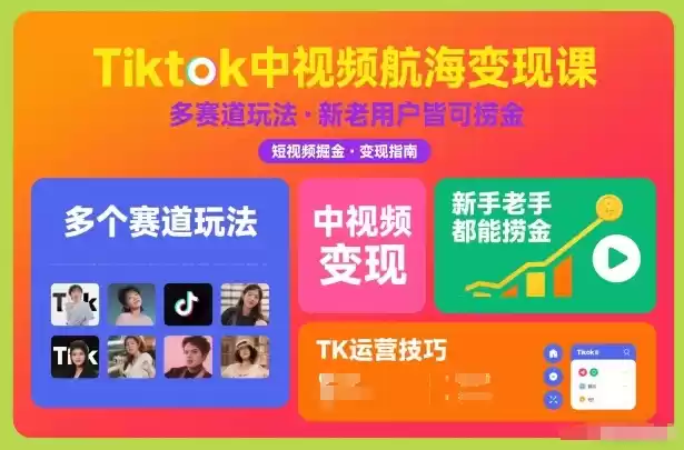 Tiktok中视频航海变现课，多个赛道玩法，新手老手都能在TK中视频捞金-鑫梵淘