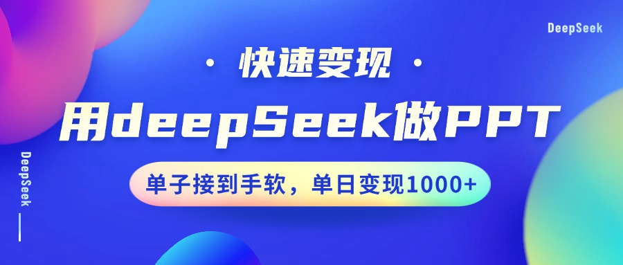 用DeepSeek做PPT，快速变现，单子接到手软，单日变现1000+-鑫梵淘