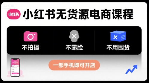 小红书无货源电商课程，不拍摄不露脸不用囤货，一部手机即可开店-鑫梵淘