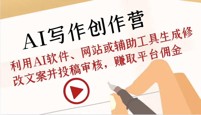 AI写作创作营：利用AI软件、网站或辅助工具生成修改文案并投稿审核，赚取平台佣金-鑫梵淘