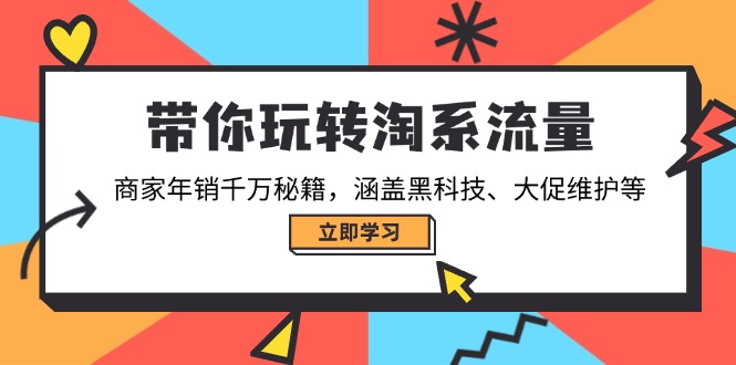 带你玩转淘系流量，商家年销千万秘籍，涵盖黑科技、大促维护等-鑫梵淘