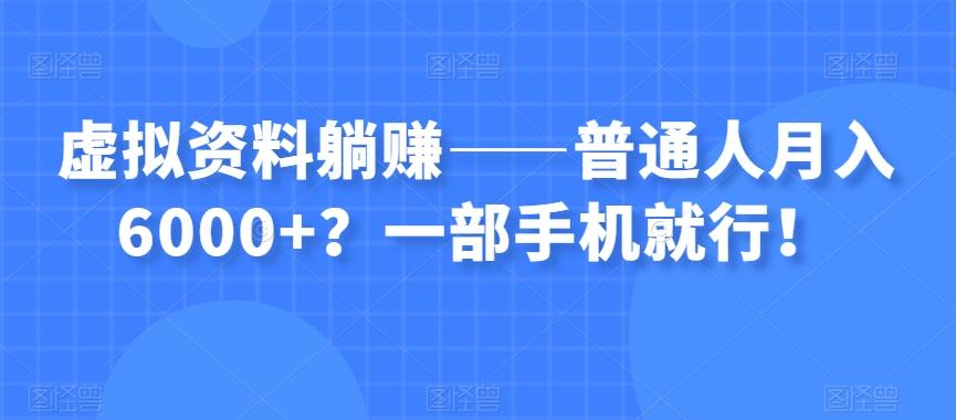 虚拟资料躺赚——普通人月入6000+？一部手机就行！-鑫梵淘