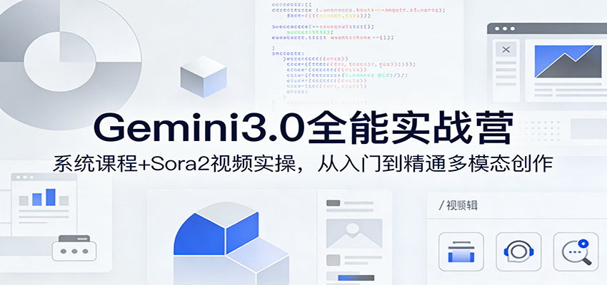 Gemini3.0实战系统课，Sora2视频实操，从入门到精通多模态创作-鑫梵淘