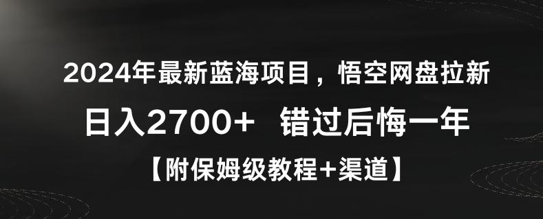 2024年最新蓝海项目，悟空网盘拉新，日入2700+错过后悔一年【附保姆级教程+渠道】【揭秘】-鑫梵淘