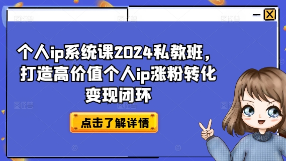 个人ip系统课2024私教班，打造高价值个人ip涨粉转化变现闭环-鑫梵淘