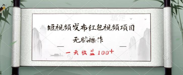 短视频发布红包视频项目，无脑操作，一天收益100+-鑫梵淘