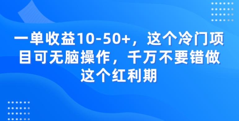 一单收益10-50+，这个冷门项目可无脑操作，千万不要错做这个红利期-鑫梵淘