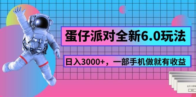 蛋仔派对全新6.0玩法，，日入3000+，一部手机做就有收益-鑫梵淘