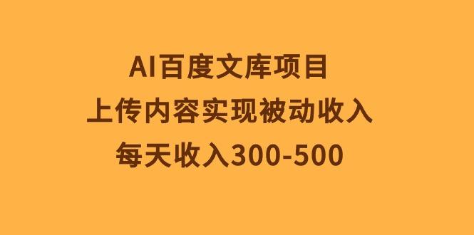 AI百度文库项目，上传内容实现被动收入，每天收入300-500-鑫梵淘
