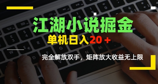 江湖小说掘金，单机日入10-20+，全自动软件操作，完全解放双手，矩阵放大收益无上限-鑫梵淘