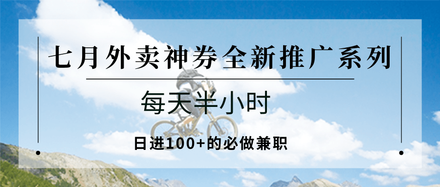 七月外卖神券全新推广系列；每天半小时，日进100+的必做兼职-鑫梵淘