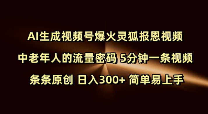 Ai生成视频号爆火灵狐报恩视频 中老年人的流量密码 5分钟一条视频 条条原创 日入300+ 简单易上手-鑫梵淘