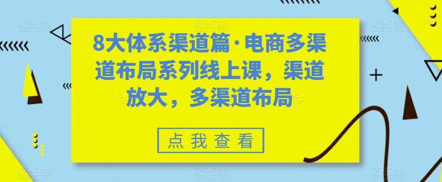 8大体系渠道篇·电商多渠道布局系列线上课，渠道放大，多渠道布局-鑫梵淘