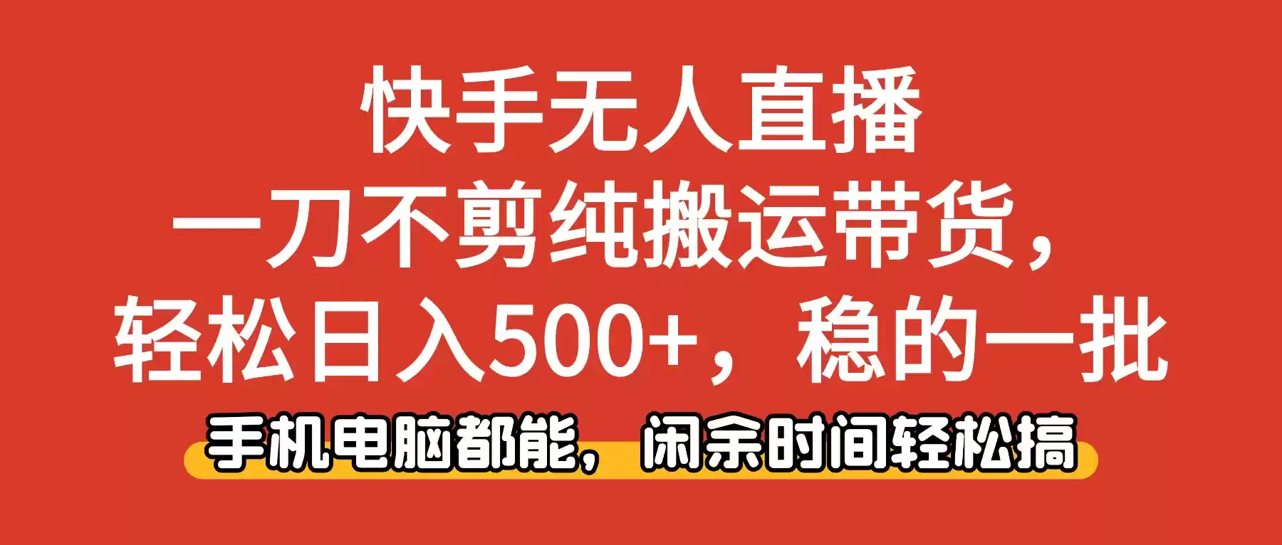 快手无人直播，一刀不剪纯搬运带货轻松日入500+，稳的一批，手机电脑都…-鑫梵淘