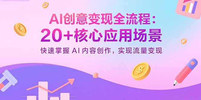 AI创意变现全流程：20+核心应用场景，快速掌握AI内容创作，实现流量变现-鑫梵淘