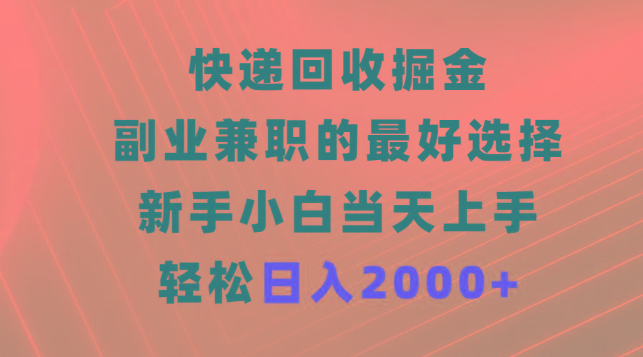 (9546期)快递回收掘金，副业兼职的最好选择，新手小白当天上手，轻松日入2000+-鑫梵淘