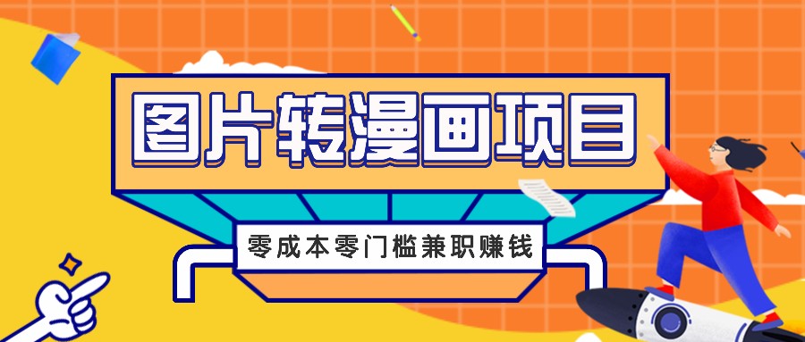 图片转漫画项目，零成本零门槛信息差赚钱，兼职操作月收益千元-鑫梵淘