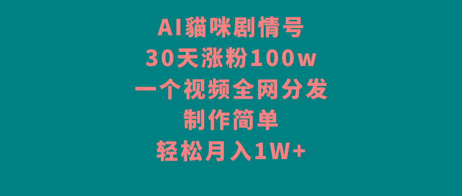AI貓咪剧情号，30天涨粉100w，制作简单，一个视频全网分发，轻松月入1W+-鑫梵淘