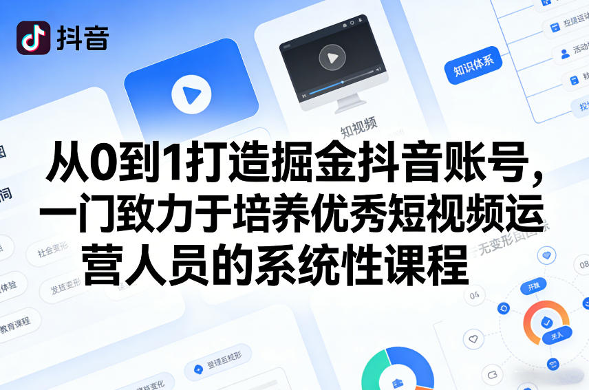 从0到1打造掘金抖音账号，一门致力于培养优秀短视频运营人员的系统性课程-鑫梵淘