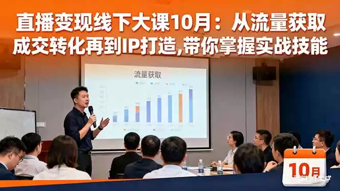 直播变现线下大课10月：从流量获取到成交转化再到IP打造,带你掌握实战技能-鑫梵淘