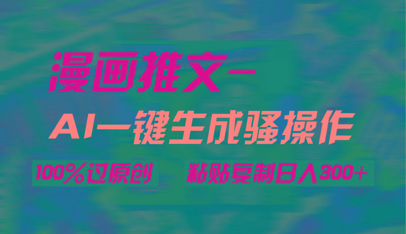 (9635期)AI一键生成漫画爆款视频，3分钟1条双重去重100%过原创，粘贴复制日入300+-鑫梵淘