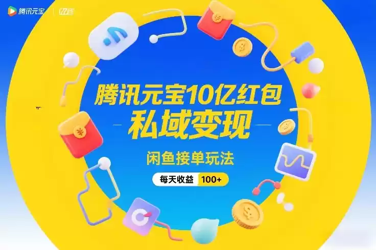 腾讯元宝10亿红包，私域变现，闲鱼接单玩法，每天收益100+-鑫梵淘