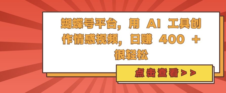 蝴蝶号平台，用 AI 工具创作情感视频，日入4张很轻松【揭秘】-鑫梵淘