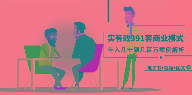 (9607期)真实有效391套商业模式，年入几十到几百万案例解析(电子书+视频+图文)-鑫梵淘