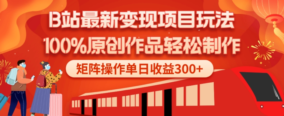 B站最新变现项目玩法，100%原创作品轻松制作，矩阵操作单日收益300+-鑫梵淘