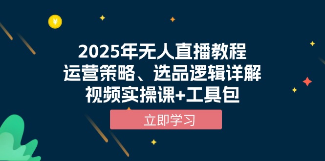2025年无人直播教程，运营策略、选品逻辑详解，视频实操课+工具包-鑫梵淘