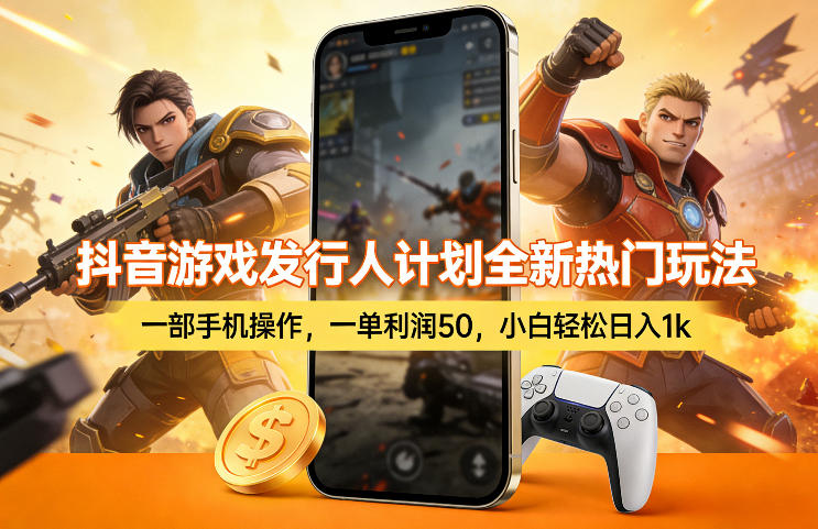 抖音游戏发行人计划全新热门玩法，一部手机操作，一单利润50，小白轻松日入1k【揭秘】-鑫梵淘