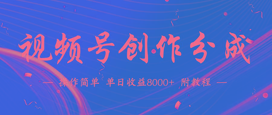 (9474期)【蓝海项目】视频号创作分成计划，24年最新热门玩法，单天收益破8000+！-鑫梵淘