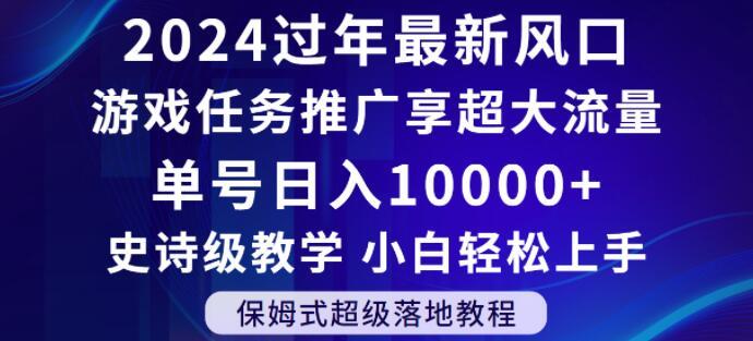 2024年过年新风口，游戏任务推广，享超大流量，单号日入10000+，小白轻松上手【揭秘】-鑫梵淘