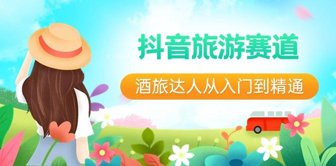 抖音旅游赛道酒旅达人从入门到精通：直播+短视频+旅游 未来5年风口-鑫梵淘