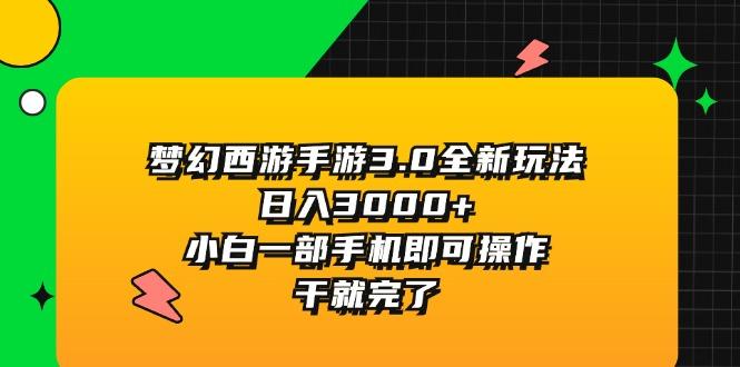 梦幻西游手游3.0全新玩法，日入3000+，小白一部手机即可操作，干就完了-鑫梵淘