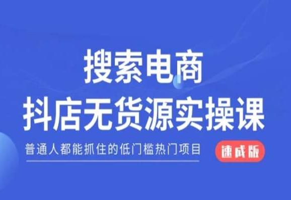 搜索电商抖店无货源必修课，普通人都能抓住的低门槛热门项目【速成版】-鑫梵淘