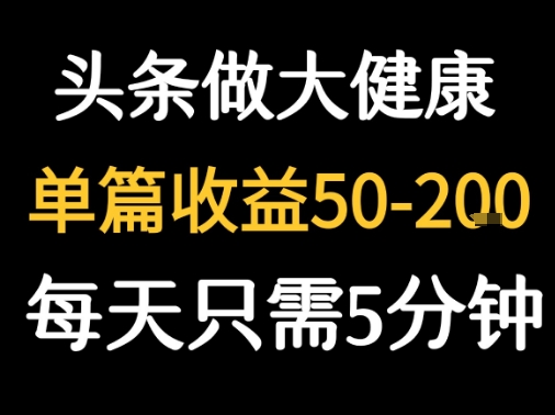 每天5分钟，用今日头条创作大健康图文 单篇收益50-2张-鑫梵淘