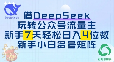 借用DeepSeek玩转公众号流量主，新手7天轻松上手日入3位数-鑫梵淘