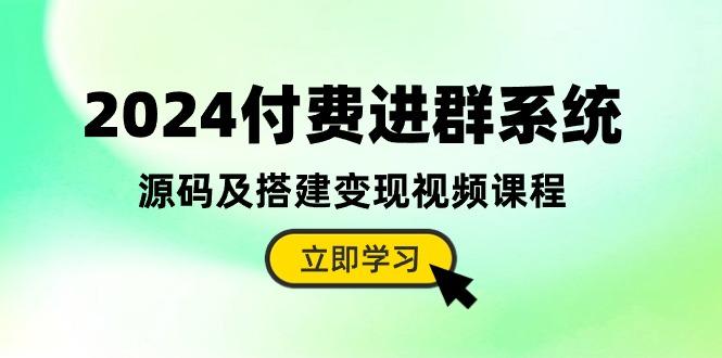 2024付费进群系统，源码及搭建变现视频课程(教程+源码-鑫梵淘