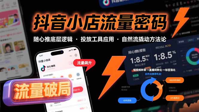 抖音小店流量密码，随心推底层逻辑，投放工具应用，自然流撬动核心方法论-鑫梵淘