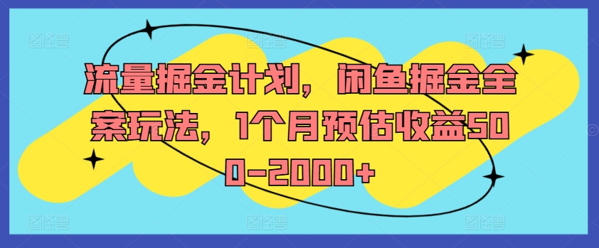 流量掘金计划，闲鱼掘金全案玩法，1个月预估收益500-2000+-鑫梵淘
