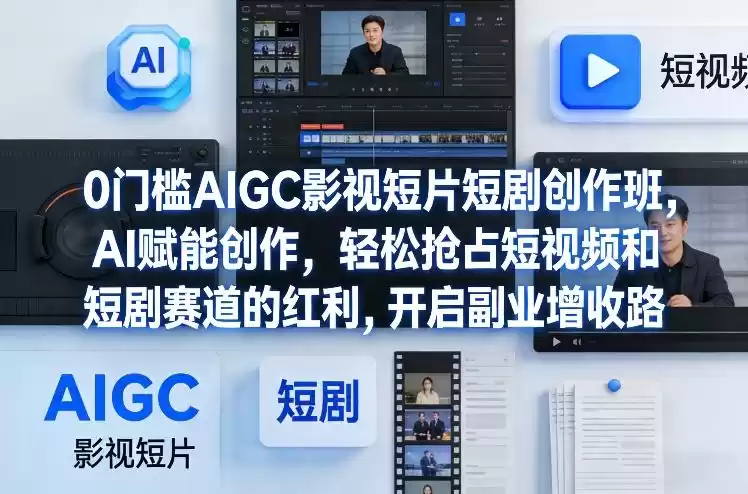 0门槛AIGC影视短片短剧创作班，AI赋能创作，轻松抢占短视频和短剧赛道的红利，开启副业增收路-鑫梵淘