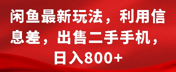闲鱼最新玩法，利用信息差，出售二手手机，日入8张【揭秘】-鑫梵淘