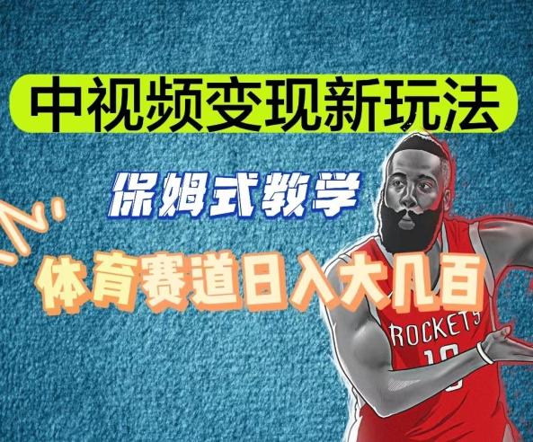 中视频变现新玩法，体育赛道日入大几百【揭秘】-鑫梵淘