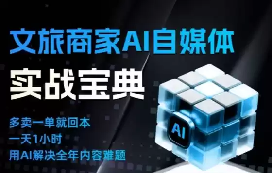 文旅商家AI自媒体实战课，告别无效内卷，用AI重塑文旅自媒体运营思维-鑫梵淘