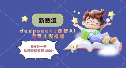 新赛道，deepseek+即梦AI做育儿类视频，5分钟一条，单日轻松变现多张-鑫梵淘