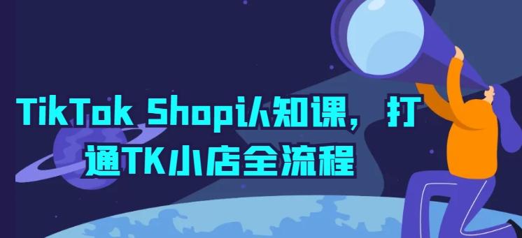 TikTok Shop认知课，打通TK小店全流程-鑫梵淘