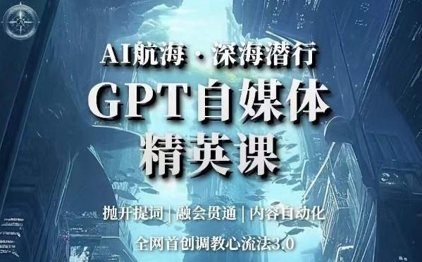 AI航海·深海潜行，GPT自媒体精英课，全网首创调教心流法3.0-鑫梵淘